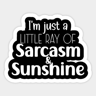 I'M JUST A LITTLE RAY OF SARCASM AND SUNSHINE Sticker